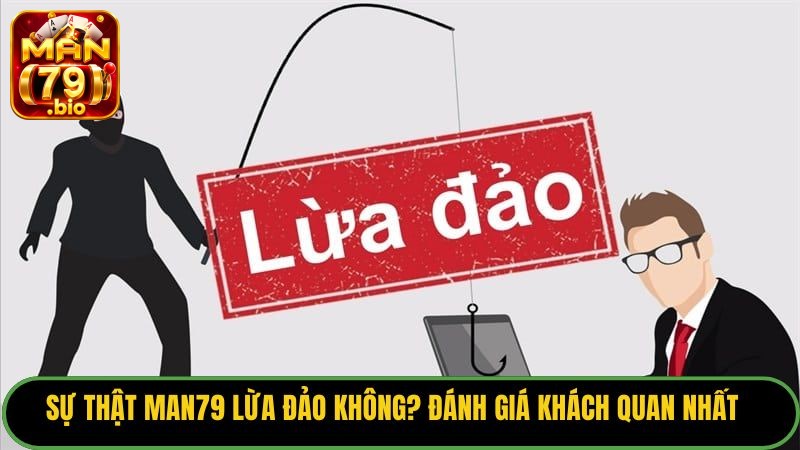 Sự Thật Man79 Lừa Đảo Không? Đánh Giá Khách Quan Nhất 6 man79-lua-dao-khong