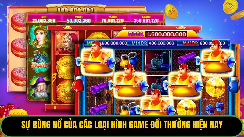 Sự bùng nổ của các loại hình game đổi thưởng hiện nay.