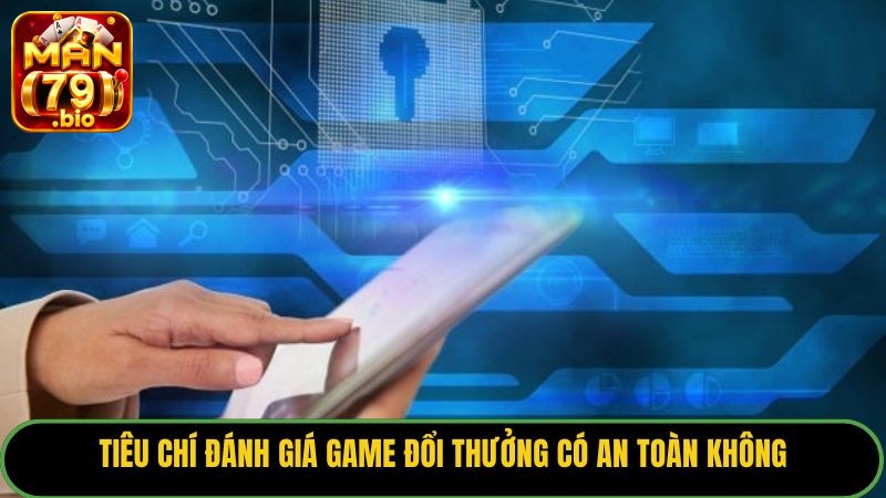 Game Đổi Thưởng Có An Toàn Không? 5 Tiêu Chí Chọn Sân Chơi 2 Tiêu chí đánh giá game đổi thưởng có an toàn không.
